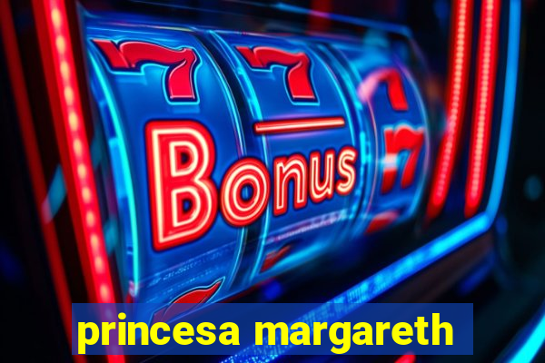 princesa margareth